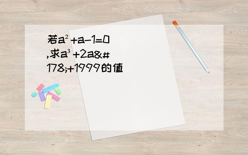 若a²+a-1=0,求a³+2a²+1999的值