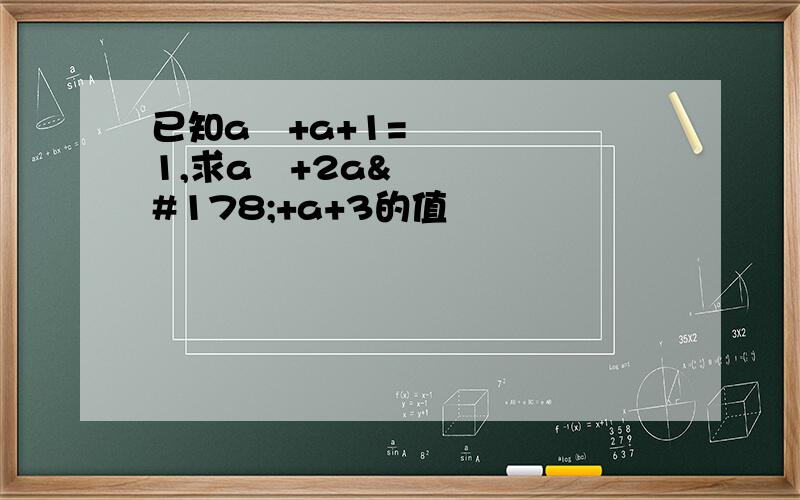 已知a²+a+1=1,求a³+2a²+a+3的值