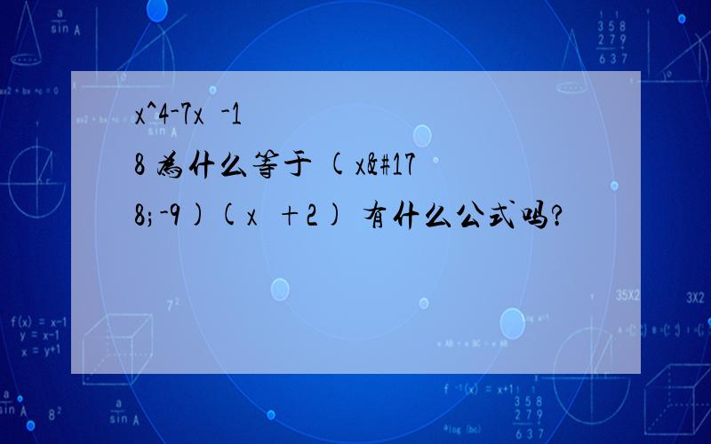 x^4-7x²-18 为什么等于 (x²-9)(x²+2) 有什么公式吗?