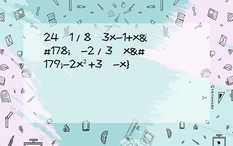 24[1/8(3x-1+x²)-2/3(x³-2x²+3)-x}