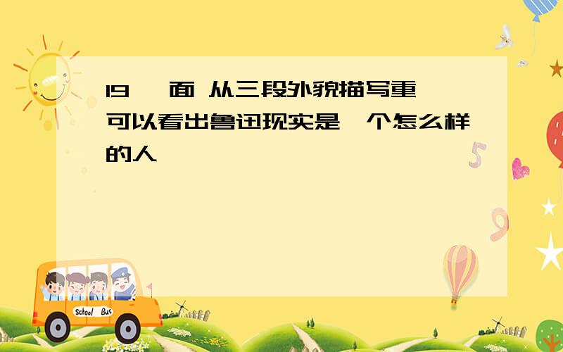 19 一面 从三段外貌描写重可以看出鲁迅现实是一个怎么样的人