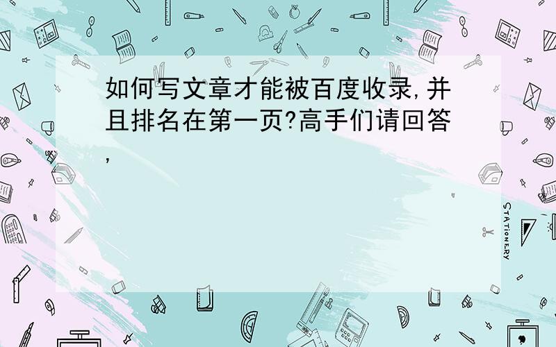 如何写文章才能被百度收录,并且排名在第一页?高手们请回答,