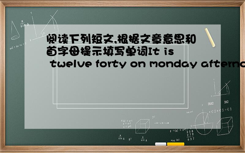 阅读下列短文,根据文章意思和首字母提示填写单词It is twelve forty on monday afternoon.You can see some s____ in MIKE‘s ciassroom.Some are r____ storybooks,some are w____ the new words in the copybook,some are p____chess.Mike isn