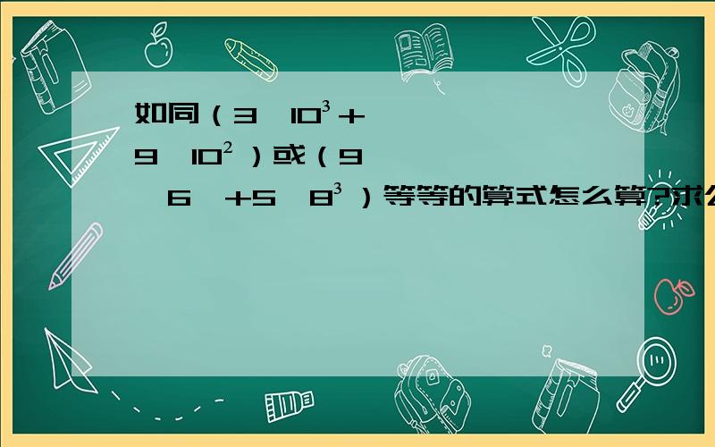 如同（3×10³+9×10²）或（9×6⁴+5×8³）等等的算式怎么算?求公式.