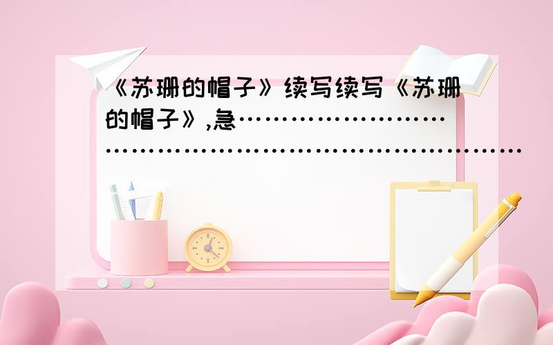 《苏珊的帽子》续写续写《苏珊的帽子》,急………………………………………………………………