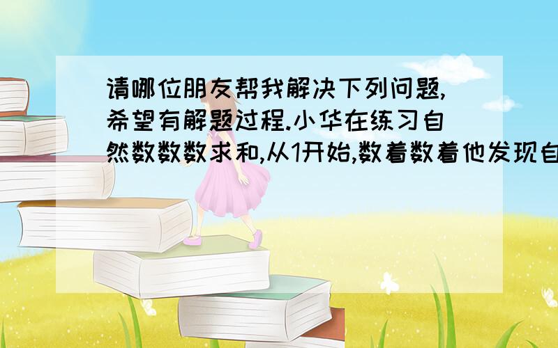 请哪位朋友帮我解决下列问题,希望有解题过程.小华在练习自然数数数求和,从1开始,数着数着他发现自己重复数了一个数,在这种情况下他将所数的全部数求平均,结果为7.4,请问他重复数的那