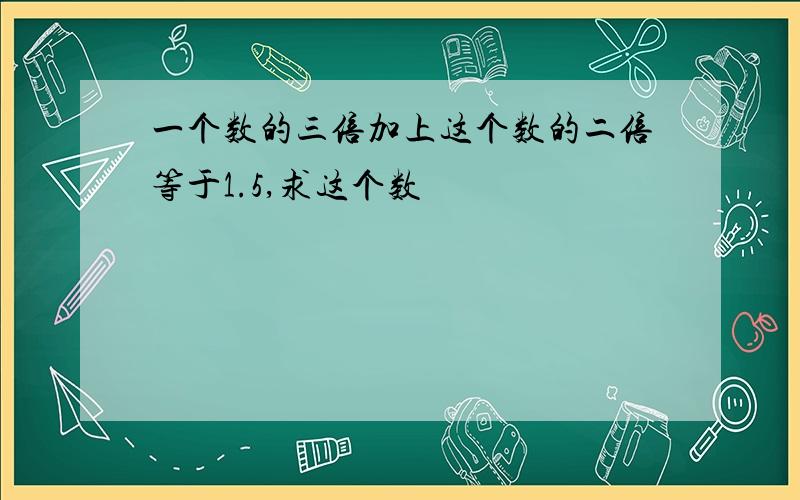 一个数的三倍加上这个数的二倍等于1.5,求这个数