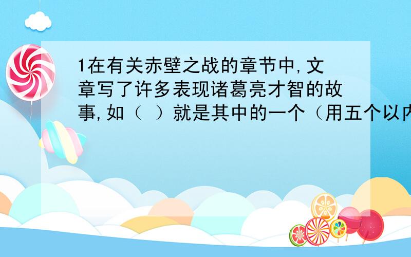 1在有关赤壁之战的章节中,文章写了许多表现诸葛亮才智的故事,如（ ）就是其中的一个（用五个以内的字概括）.2.根据意思写词语毫无私心,毫不吝啬地往前赶.（ ）能答出哪题就快答!