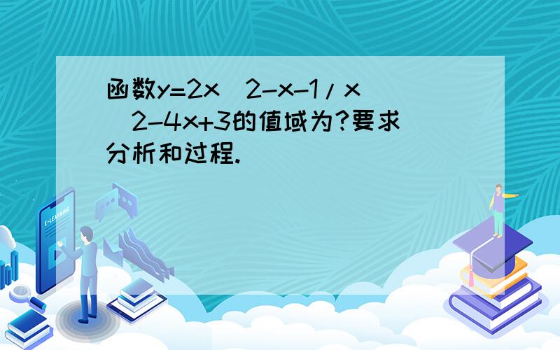 函数y=2x^2-x-1/x^2-4x+3的值域为?要求分析和过程.