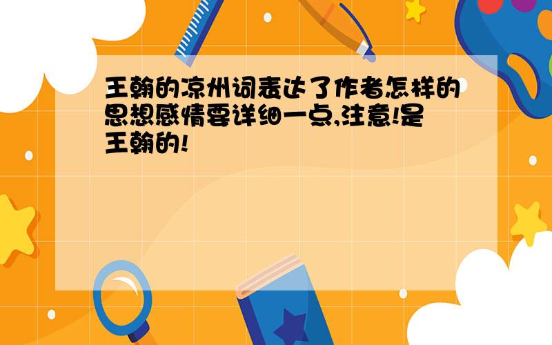 王翰的凉州词表达了作者怎样的思想感情要详细一点,注意!是王翰的!