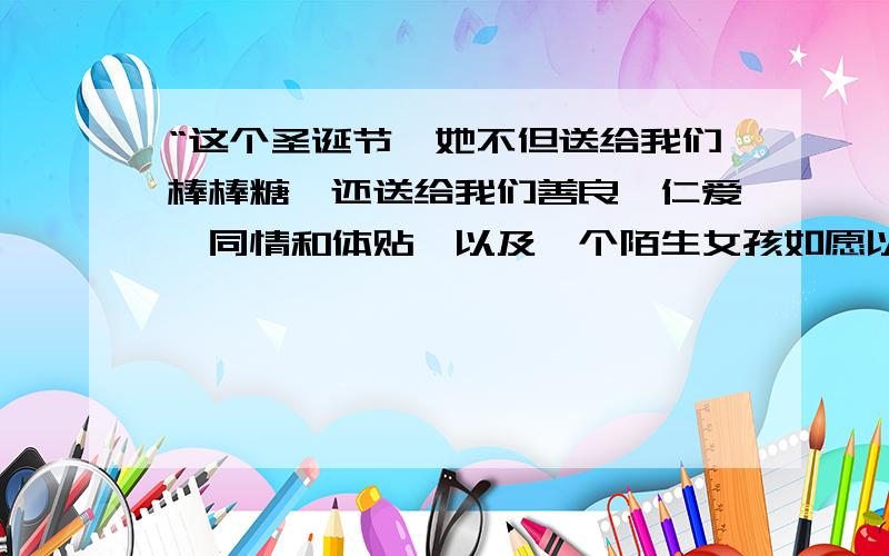 “这个圣诞节,她不但送给我们棒棒糖,还送给我们善良、仁爱、同情和体贴,以及一个陌生女孩如愿以偿的笑脸.