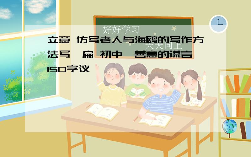 立意 仿写老人与海鸥的写作方法写一扁 初中《善意的谎言》150字议