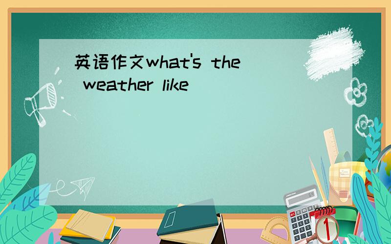 英语作文what's the weather like