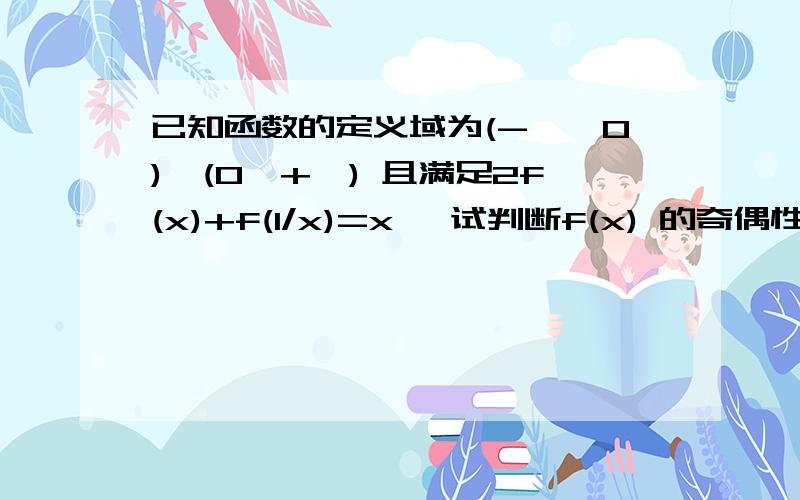 已知函数的定义域为(-∞,0)∪(0,+∞) 且满足2f(x)+f(1/x)=x ,试判断f(x) 的奇偶性