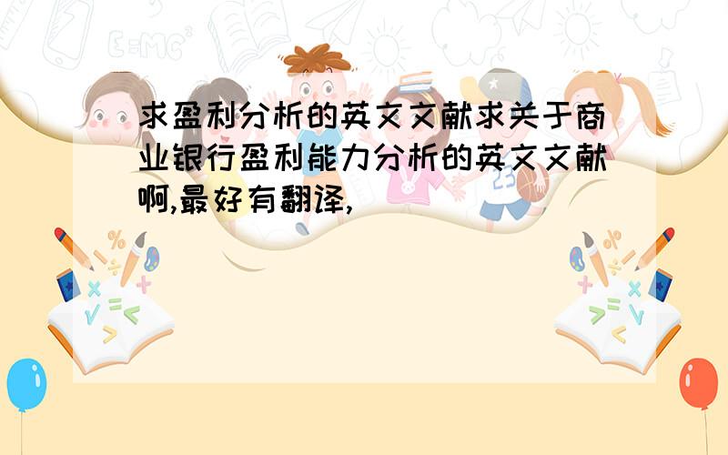 求盈利分析的英文文献求关于商业银行盈利能力分析的英文文献啊,最好有翻译,