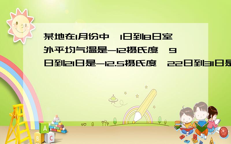 某地在1月份中,1日到8日室外平均气温是-12摄氏度,9日到21日是-12.5摄氏度,22日到31日是-12.9摄氏度,1月份的平均气温?