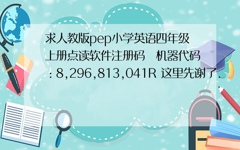 求人教版pep小学英语四年级上册点读软件注册码　机器代码：8,296,813,041R 这里先谢了.