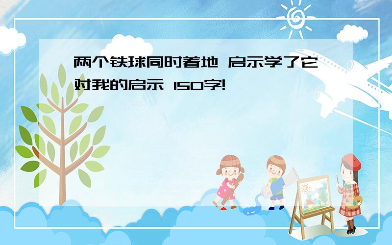 两个铁球同时着地 启示学了它对我的启示 150字!