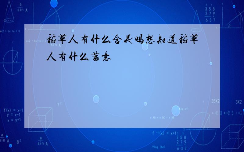 稻草人有什么含义吗想知道稻草人有什么蓄意