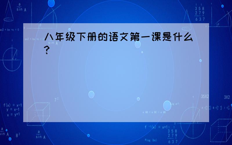 八年级下册的语文第一课是什么?