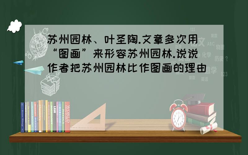 苏州园林、叶圣陶.文章多次用“图画”来形容苏州园林.说说作者把苏州园林比作图画的理由