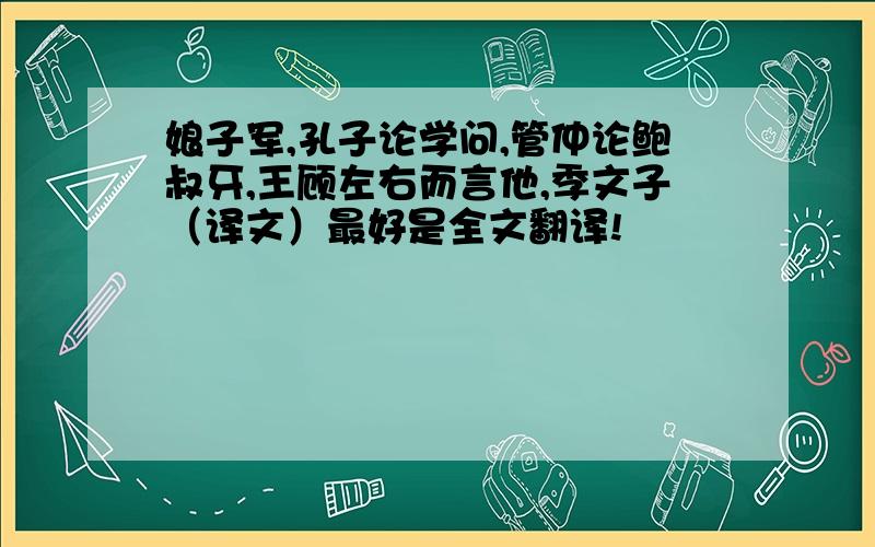 娘子军,孔子论学问,管仲论鲍叔牙,王顾左右而言他,季文子（译文）最好是全文翻译!