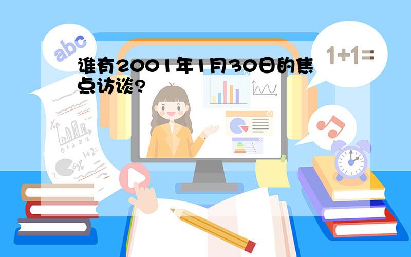 谁有2001年1月30日的焦点访谈?