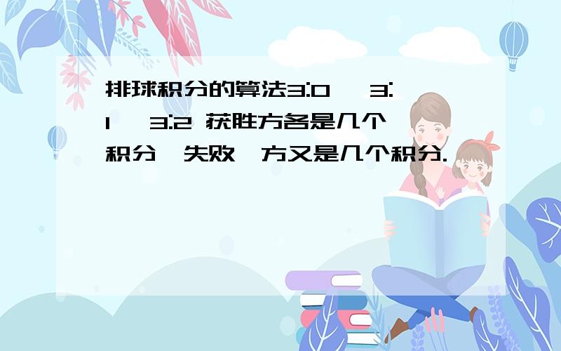 排球积分的算法3:0 ,3:1 ,3:2 获胜方各是几个积分,失败一方又是几个积分.