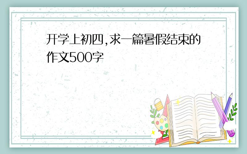 开学上初四,求一篇暑假结束的作文500字