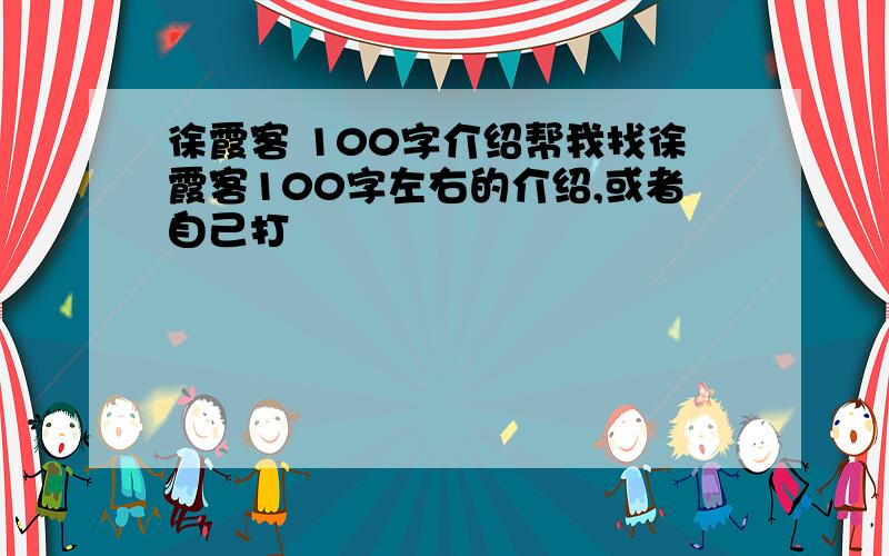 徐霞客 100字介绍帮我找徐霞客100字左右的介绍,或者自己打