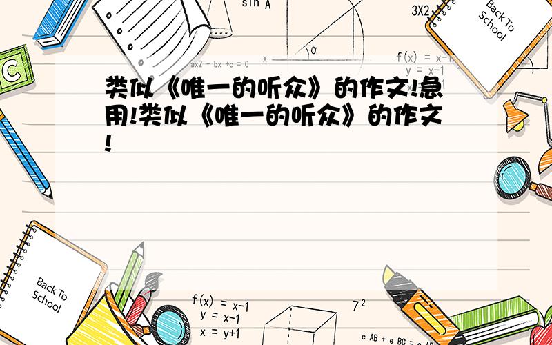 类似《唯一的听众》的作文!急用!类似《唯一的听众》的作文!