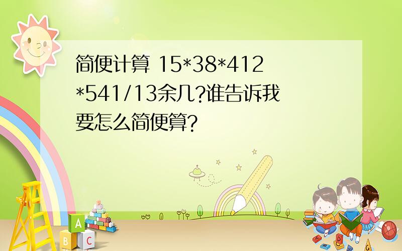 简便计算 15*38*412*541/13余几?谁告诉我要怎么简便算?