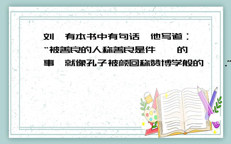 刘墉有本书中有句话,他写道：“被善良的人称善良是件尴尬的事,就像孔子被颜回称赞博学般的尴尬.”为什么说孔子被颜回称赞博学会尴尬啊?有典故?