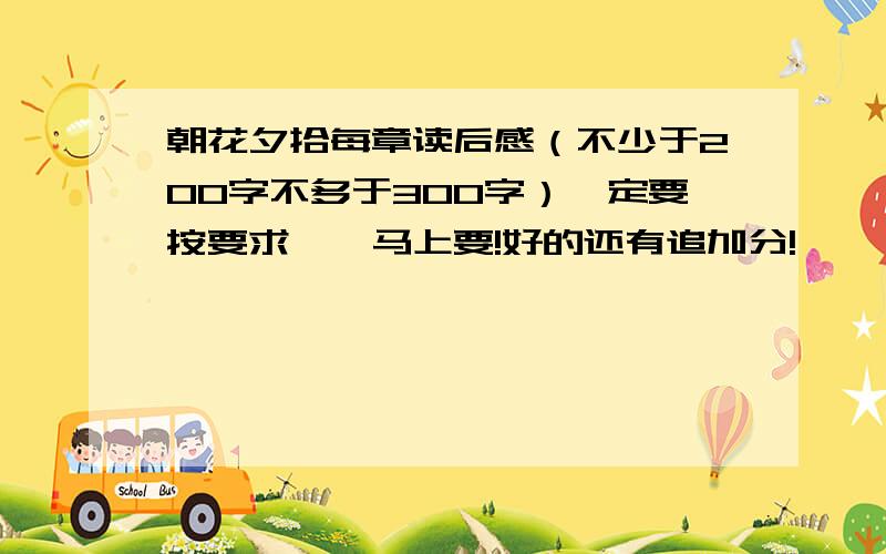 朝花夕拾每章读后感（不少于200字不多于300字）一定要按要求……马上要!好的还有追加分!