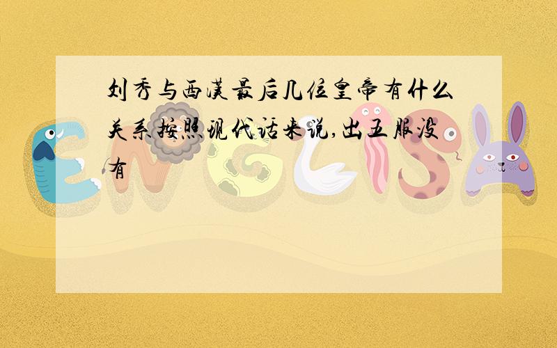 刘秀与西汉最后几位皇帝有什么关系按照现代话来说,出五服没有