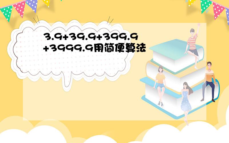 3.9+39.9+399.9+3999.9用简便算法