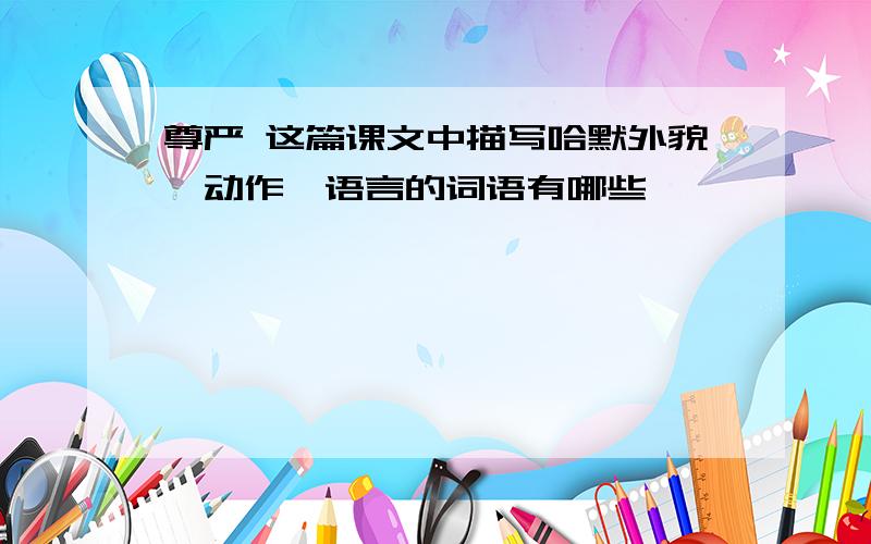 尊严 这篇课文中描写哈默外貌、动作、语言的词语有哪些