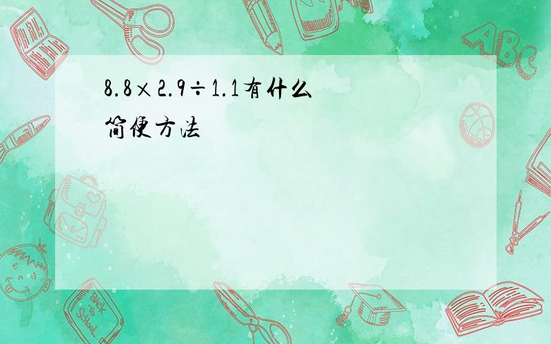 8.8×2.9÷1.1有什么简便方法