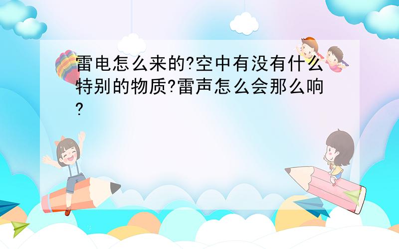 雷电怎么来的?空中有没有什么特别的物质?雷声怎么会那么响?