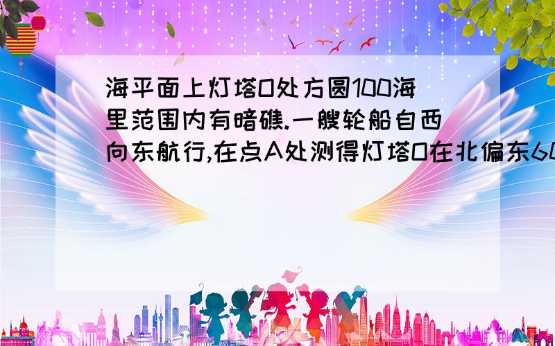 海平面上灯塔O处方圆100海里范围内有暗礁.一艘轮船自西向东航行,在点A处测得灯塔O在北偏东60°方向,继续航行100海里后,在点B处测得灯塔O在北偏东37°方向.请你做出判断,为了避免触礁,这艘