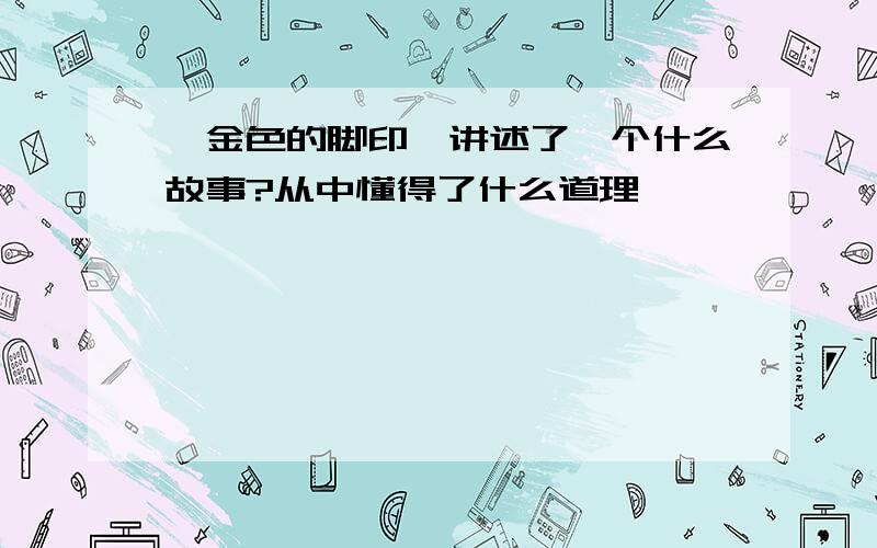 《金色的脚印》讲述了一个什么故事?从中懂得了什么道理