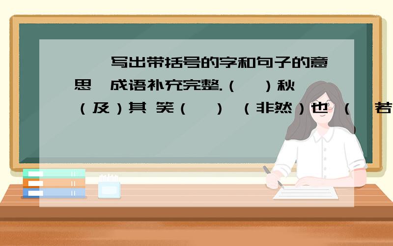 一、写出带括号的字和句子的意思、成语补充完整.（弈）秋 （及）其 笑（曰） （非然）也 （弗若） （孰）（鸿鹄） 探（汤） （日中） 句子：1.我以日始出时去人近.2.孰为汝多知乎?3.使