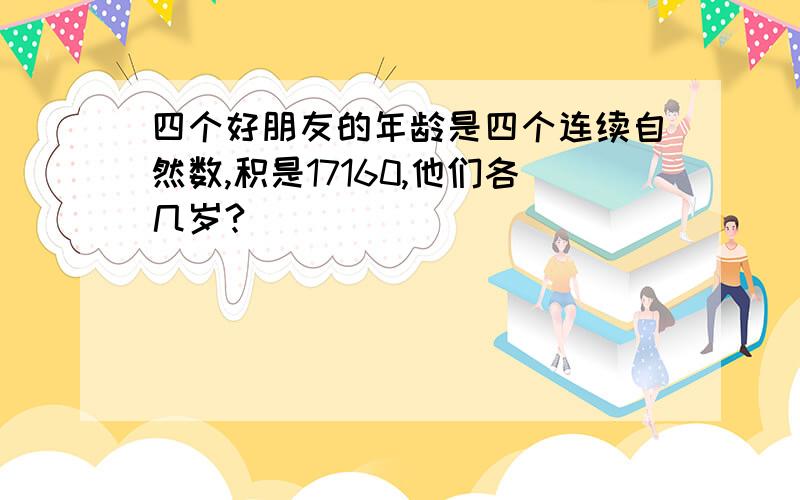 四个好朋友的年龄是四个连续自然数,积是17160,他们各几岁?