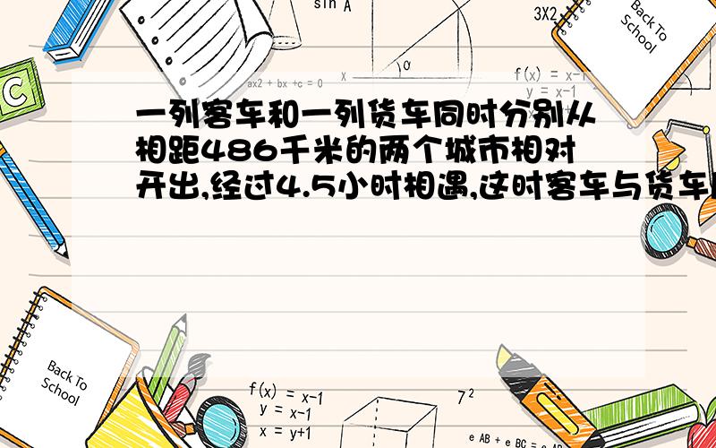 一列客车和一列货车同时分别从相距486千米的两个城市相对开出,经过4.5小时相遇,这时客车与货车所行的路程比是5：4,那么客车每小时比货车每小时多行多少千米?》