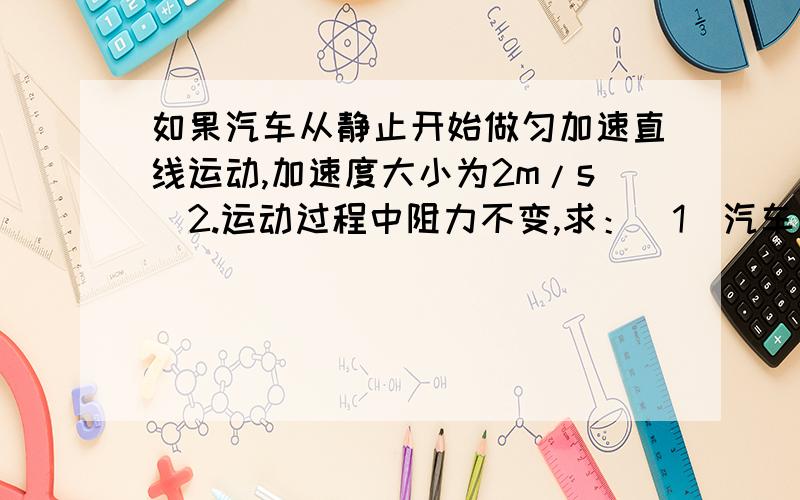 如果汽车从静止开始做匀加速直线运动,加速度大小为2m/s^2.运动过程中阻力不变,求：（1）汽车所受的恒定阻力（2）3s末汽车的瞬时功率（3）经过多长时间汽车功率达到额定值?