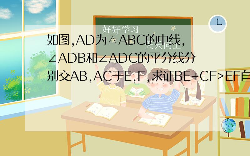 如图,AD为△ABC的中线,∠ADB和∠ADC的平分线分别交AB,AC于E,F,求证BE+CF>EF自己画一下图会更容易,不过要把EF联结好的