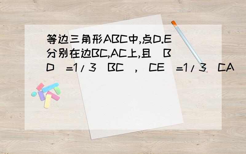 等边三角形ABC中,点D.E分别在边BC,AC上,且|BD|=1/3|BC|,|CE|=1/3|CA|,AD,BE相交于点P建立直角坐标系,用代数运算,今晚急求,明天要交的,谢谢啦!忘了说了,求证：AP垂直于CP