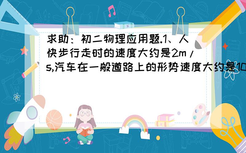 求助：初二物理应用题.1、人快步行走时的速度大约是2m/s,汽车在一般道路上的形势速度大约是10m/s.人要安全横穿16m宽的道路,并且要求预留10s的安全时间,至少要离形势过来的汽车多远,才能保