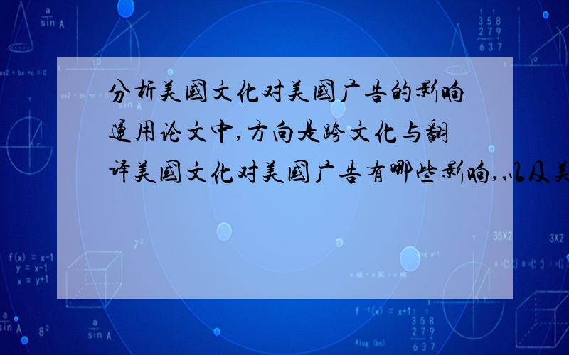 分析美国文化对美国广告的影响运用论文中,方向是跨文化与翻译美国文化对美国广告有哪些影响,以及美国广告的特点.（最好有参考文献）中英文皆可