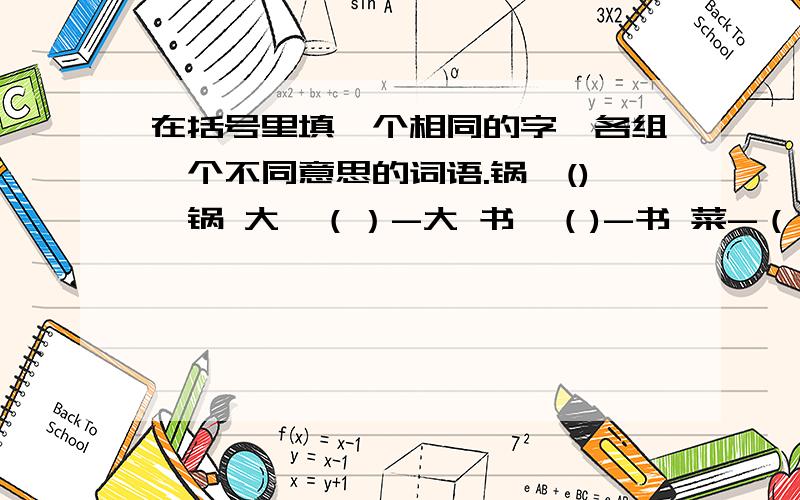 在括号里填一个相同的字,各组一个不同意思的词语.锅—()—锅 大—（）-大 书—（)-书 菜-（）-菜办—(）—办 扶—（)-扶